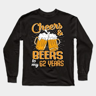 Cheers And Beers To My 62 Years 62nd Birthday Funny Birthday Crew Long Sleeve T-Shirt